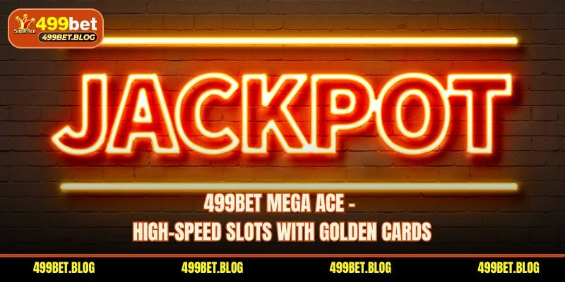 499BET Mega Ace – High-Speed Slots With Golden Cards