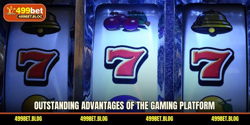 Outstanding advantages of the gaming platform