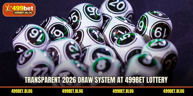 Transparent 2026 draw system at 499BET lottery