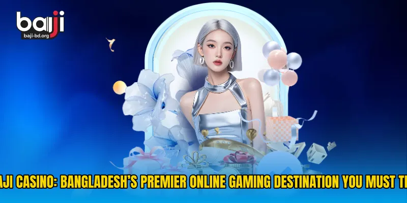 Baji Casino: Bangladesh’s Premier Online Gaming Destination You Must Try