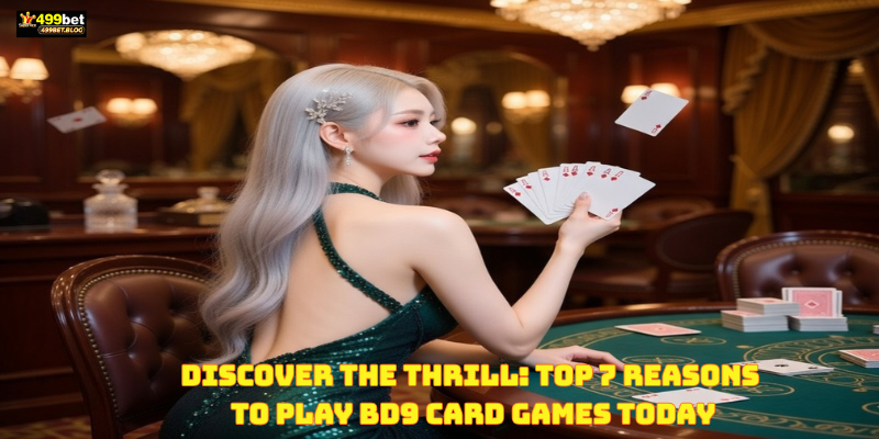 Discover the Thrill: Top 7 Reasons to Play BD9 Card Games Today
